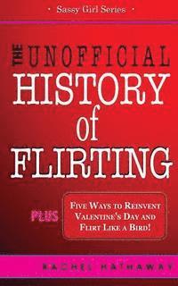 Rachel Hathaway - The Unofficial History of Flirting: Plus Five Ways to Reinvent Valentine's Day and Flirt Like a Bird, Häftad