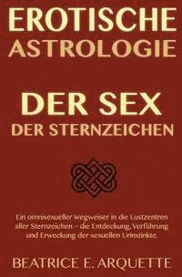 bokomslag Erotische Astrologie: Der Sex der Sternzeichen: Ein omnisexueller Wegweiser in die Lustzentren aller Sternzeichen - die Entdeckung, Verführu