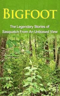 bokomslag Bigfoot: The Legendary Stories of The Sasquatch From An Unbiased View
