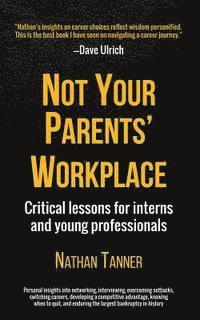 Nathan Tanner - Not Your Parents' Workplace: Critical Lessons for Interns and Young Professionals, Häftad