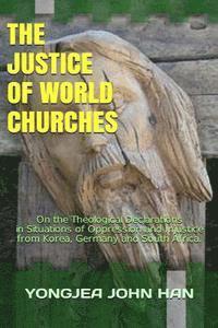 bokomslag The Justice of World Churches: On the Theological Declarations in Situations of Oppression and Injustice from Korea, Germany and South Africa