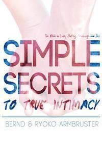 bokomslag Simple Secrets to True Intimacy: The Bible on Love, Dating, Marriage and Sex