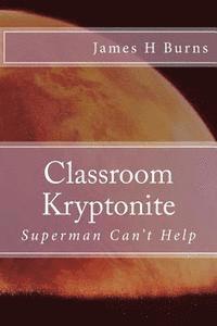 bokomslag Classroom Kryptonite: Ten Behaviors That Are Weakening Schools