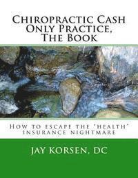 bokomslag Chiropractic Cash Only Practice, The Book