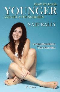 How to Look Younger and Get a Younger Skin Naturally: Feeling Beautiful in Your Own Skin 1