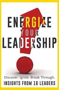 bokomslag Energize Your Leadership: Discover, Ignite, Break Through