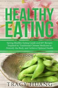 bokomslag Healthy Eating: Spring Healthy Eating Guide and 60+ Recipes Inspired by Traditional Chinese Medicine to Detoxify the Body and Achieve Optimal Health