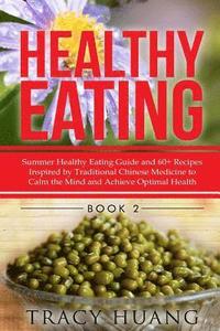 bokomslag Healthy Eating: Summer Healthy Eating Guide and 60+ Recipes Inspired by Traditional Chinese Medicine to Calm the Mind and Achieve Opti