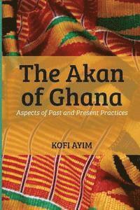 bokomslag The Akan of Ghana: Aspects of Past and Present Practices