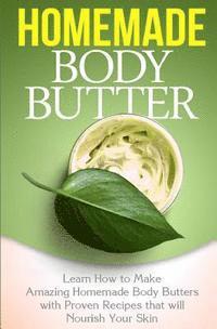 Homemade Body Butter: Learn How to Make Amazing Homemade Body Butters With Proven Recipes That Nourish Your Skin 1