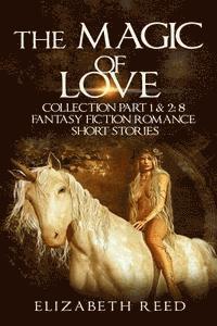 bokomslag The Magic of Love Collection Part 1 & 2: 8 Fantasy Fiction Romance Short Stories