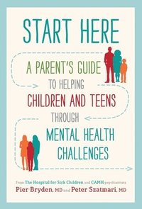 bokomslag Start Here: A Parent's Guide to Helping Children and Teens Through Mental Health Challenges
