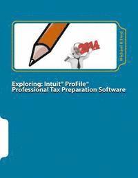 bokomslag Exploring: Intuit ProFile Professional Tax Preparation Software: 2014 Software Manual
