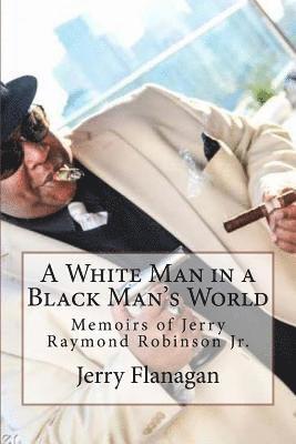 A White Man in a Black Man's World: Memoirs of Jerry Raymond Robinson 1