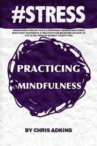 bokomslag #stress: Mindfulness For Life Peace And Happiness: Mindfulness Stress Reduction Techniques And Practices For Beginners On How T