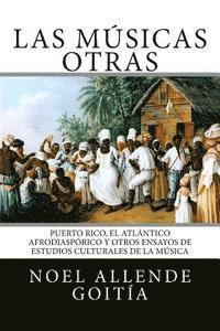 bokomslag Las músicas Otras: Puerto Rico, el Atlántico Afro-diaspórico y otros ensayos de estudios culturales de la música