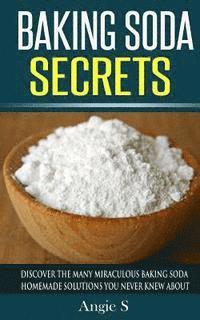 bokomslag Baking Soda Secrets: Discover the Many Miraculous Baking Soda Homemade Solutions You Never Knew About