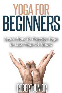 bokomslag Yoga for Beginners: The Modern Guide of Yoga Poses for Beginners to Practice Yoga and Meditation in Less than 24 Hours