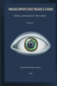 bokomslag Ninguna Serpiente Puede Tragarse a Si Misma: Lógica, Consciencia y Realidad
