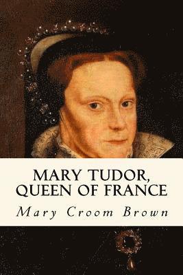 Mary Tudor, Queen Of France 1