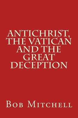 Antichrist, The Vatican and the Great Deception 1
