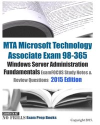 bokomslag MTA Microsoft Technology Associate Exam 98-365 Windows Server Administration Fundamentals ExamFOCUS Study Notes & Review Questions 2015 Edition