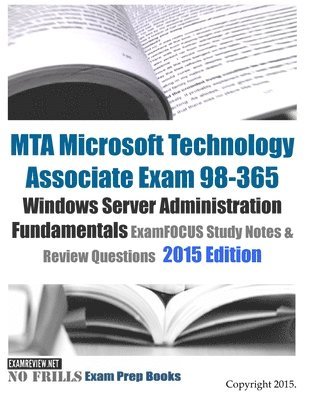 MTA Microsoft Technology Associate Exam 98-365 Windows Server Administration Fundamentals ExamFOCUS Study Notes & Review Questions 2015 Edition 1