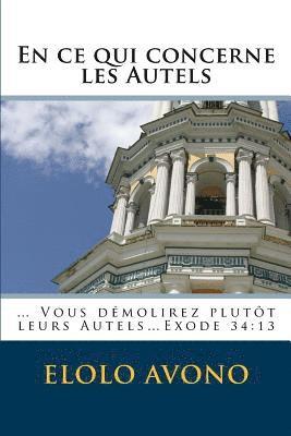 bokomslag En ce qui concerne les Autels: ... Vous démolirez plutôt leurs Autels...Exode 34:13