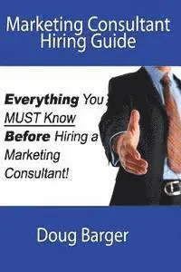 Doug Barger - Marketing Consultant Hiring Guide: Everything You Must Know Before You Hire a Marketing Consultant, Häftad. Tillgänglighet: Lägg i varukorg