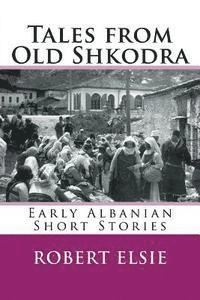 Robert Elsie - Tales from Old Shkodra: Early Albanian Short Stories, Häftad