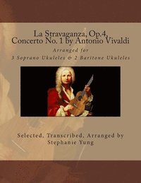 bokomslag La Stravaganza, Op.4, Concerto No. 1 by Antonio Vivaldi: Arranged for 3 Soprano Ukuleles & 2 Baritone Ukuleles