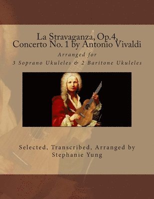 La Stravaganza, Op.4, Concerto No. 1 by Antonio Vivaldi: Arranged for 3 Soprano Ukuleles & 2 Baritone Ukuleles 1