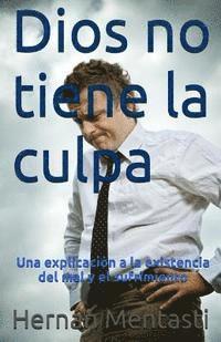 Dios no tiene la culpa: Una explicación a la existencia del mal y el sufrimiento 1