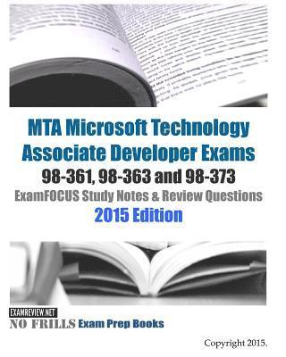 MTA Microsoft Technology Associate Developer Exams 98-361, 98-363 and 98-373 ExamFOCUS Study Notes & Review Questions 2015 Edition 1