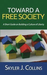 bokomslag Toward a Free Society: A Short Guide on Building a Culture of Liberty