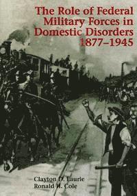 bokomslag The Role of Federal Military Forces in Domestic Disorders 1877-1945