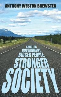 bokomslag Smaller Government, Bigger People, Stronger Society: Say YES to a more Liberal Fiscal Conservative Approach to Governance, Say NO to Profligate Unioni