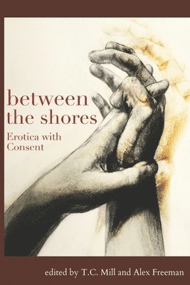 T. C. Mill, Alex Freeman - Between the Shores: Erotica With Consent, Häftad