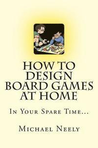 bokomslag How To Design Board Games At Home In Your Spare Time