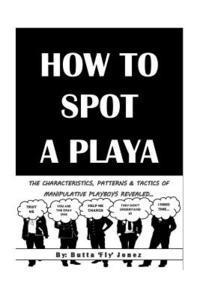 bokomslag How to Spot a Playa: The Characteristics, Patterns and Tactics of Manipulative Playboys Revealed