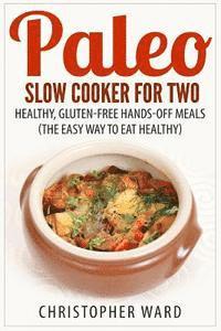 Christopher Ward - Paleo Slow Cooker for Two: Healthy, Gluten-Free Hands-Off Meals (The Easy Way To Eat Healthy), Häftad