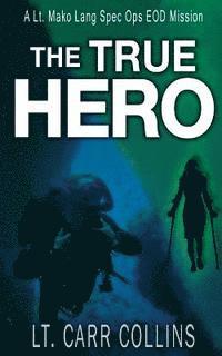 bokomslag The True Hero: Volume 3: A Lt. Mako Lang EOD Spec Ops Mission