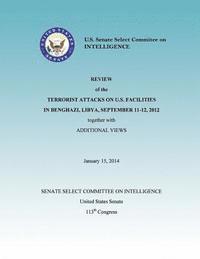United States Senate - Review of the Terrorist Attacks on the U.S. Facilities in Benghazi, Libya, September 11-12, 2012 together with Additional Views, Häftad