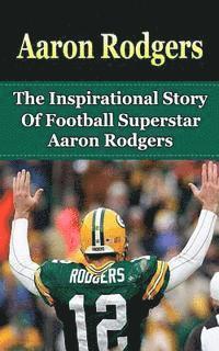 bokomslag Aaron Rodgers: The Inspirational Story of Football Superstar Aaron Rodgers