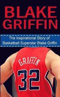 Blake Griffin: The Inspirational Story of Basketball Superstar Blake Griffin
