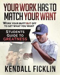 Your Work Has to Match Your Want: Students Guide to Greatness 1