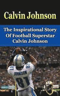 Calvin Johnson: The Inspirational Story of Football Superstar Calvin Johnson