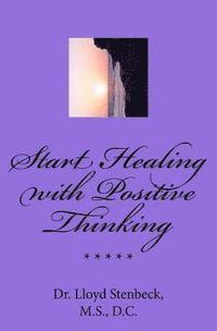 bokomslag Start Healing with Positive Thinking: Prevent negative thinking, Master positive thoughts, Be healthier now!