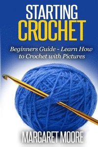bokomslag Starting Crochet: Beginners Guide - Learn How to Crochet with Pictures