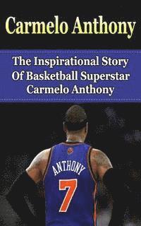 bokomslag Carmelo Anthony: The Inspirational Story of Basketball Superstar Carmelo Anthony